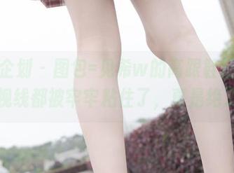 紧急企划 – 图包=见希w的高跟鞋狂欢，视线都被牢牢粘住了，真是绝了